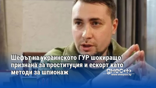 Шефът на украинското ГУР шокиращо признана за проституция и ескорт като методи за шпионаж