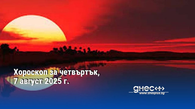 Хороскоп за четвъртък, 7 август 2025 г.
