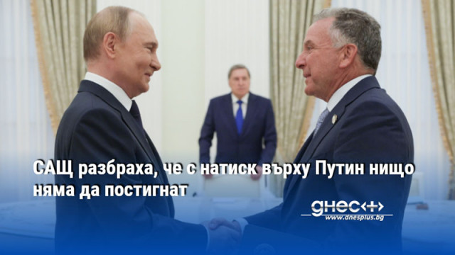 САЩ разбраха, че с натиск върху Путин нищо няма да постигнат