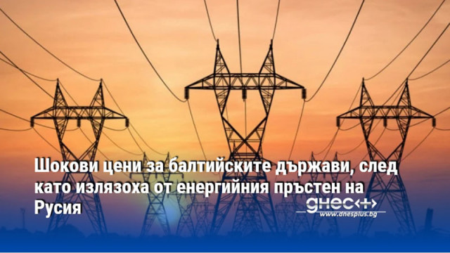 Шокови цени за балтийските държави, след като излязоха от енергийния пръстен на Русия