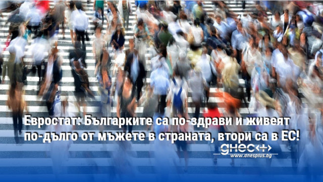 Евростат: Българките са по-здрави и живеят по-дълго от мъжете в страната, втори са в ЕС!