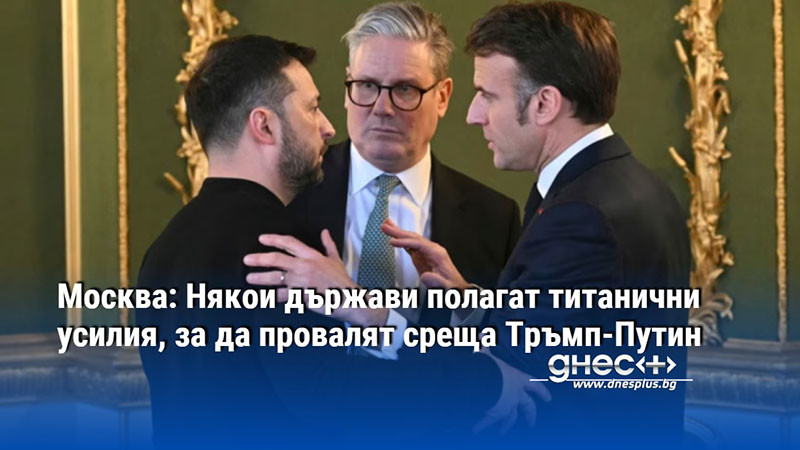 Москва: Някои държави полагат титанични усилия, за да провалят среща Тръмп-Путин