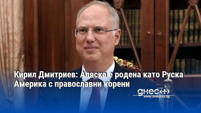 Кирил Дмитриев: Аляска е родена като Руска Америка с православни корени