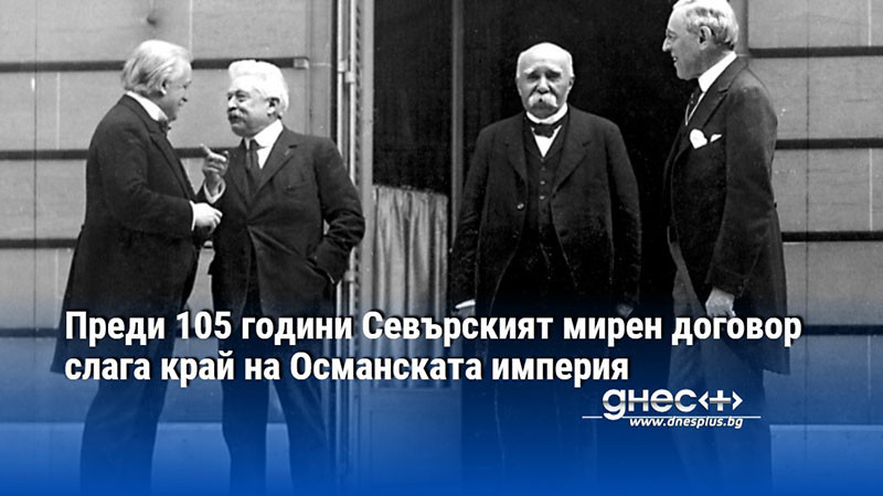 Преди 105 години Севърският мирен договор слага край на Османската империя