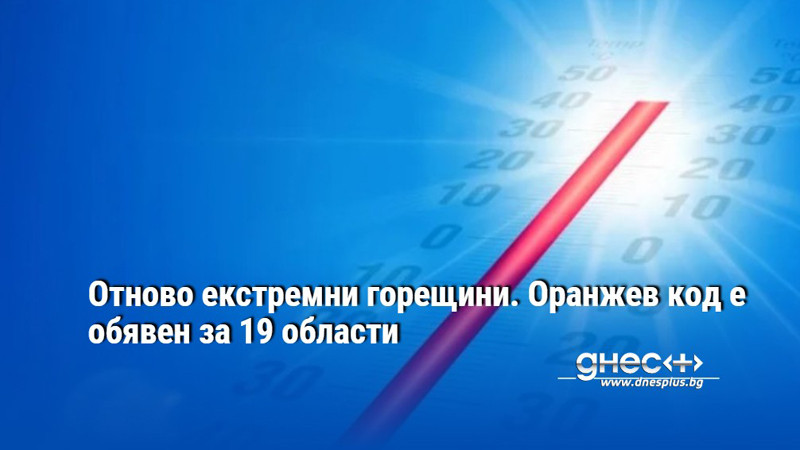 Отново екстремни горещини. Оранжев код е обявен за 19 области