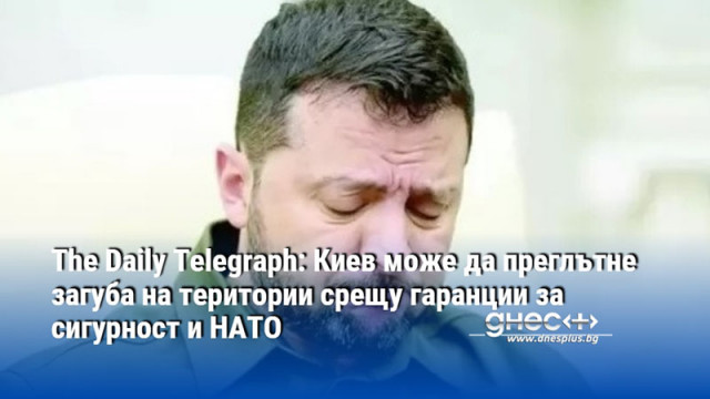The Daily Telegraph: Киев може да преглътне загуба на територии срещу гаранции за сигурност и НАТО