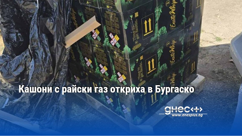 Кашони с райски газ откриха в Бургаско