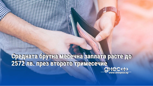 Средната брутна месечна заплата расте до 2572 лв. през второто тримесечие
