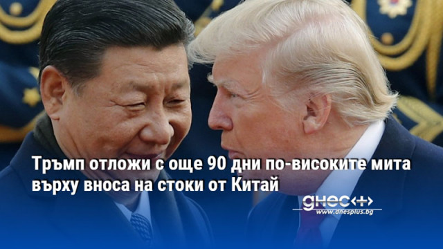 Тръмп отложи с още 90 дни по-високите мита върху вноса на стоки от Китай