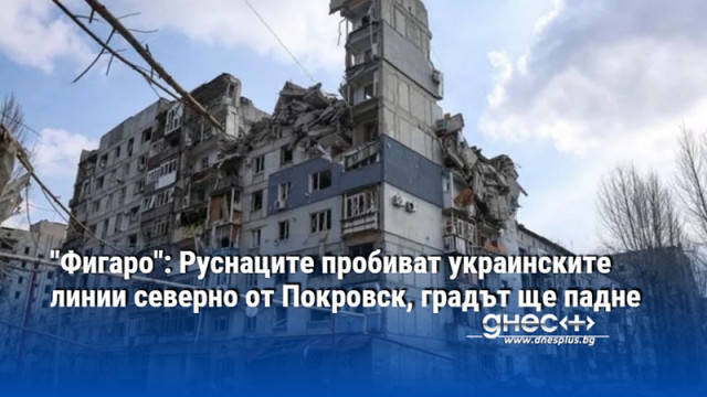 "Фигаро": Руснаците пробиват украинските линии северно от Покровск, градът ще падне