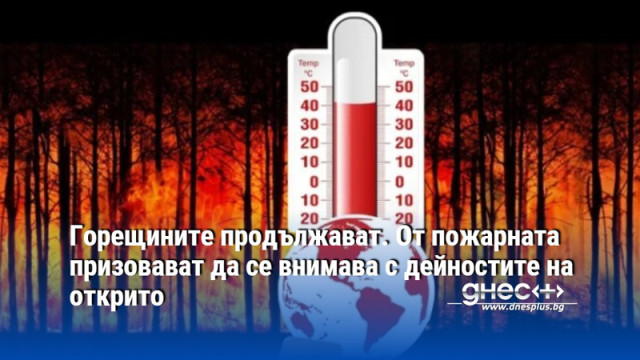 Горещините продължават. От пожарната призовават да се внимава с дейностите на открито