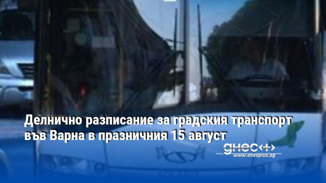 Делнично разписание за градския транспорт във Варна в празничния 15 август