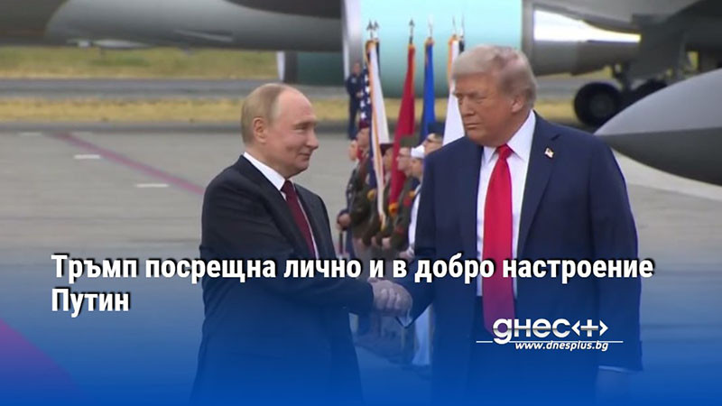 Тръмп посрещна лично и в добро настроение Путин