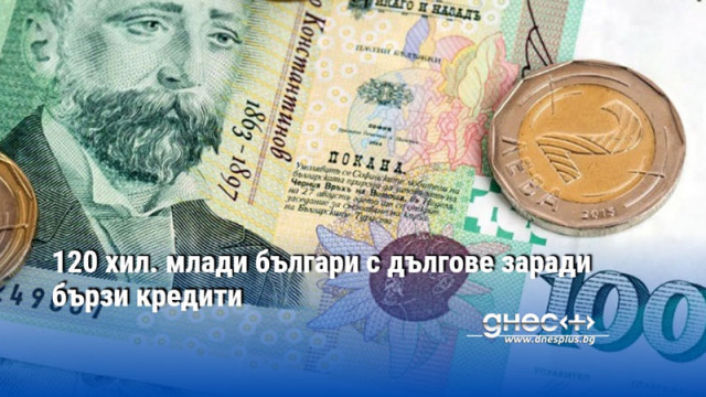 120 хил. млади българи с дългове заради бързи кредити