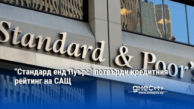 "Стандард енд Пуърс" потвърди кредитния рейтинг на САЩ