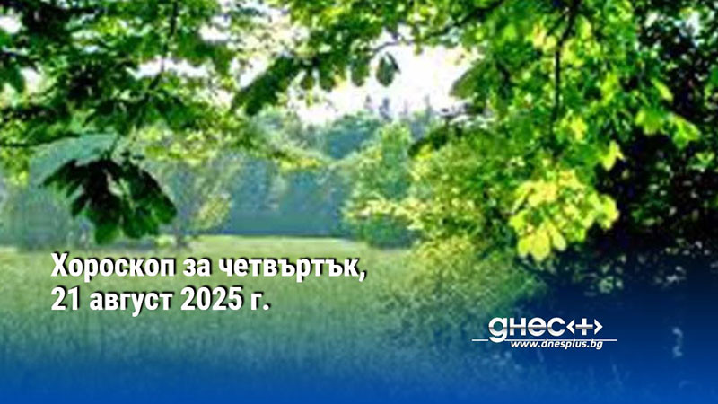 Хороскоп за четвъртък, 21 август 2025 г.