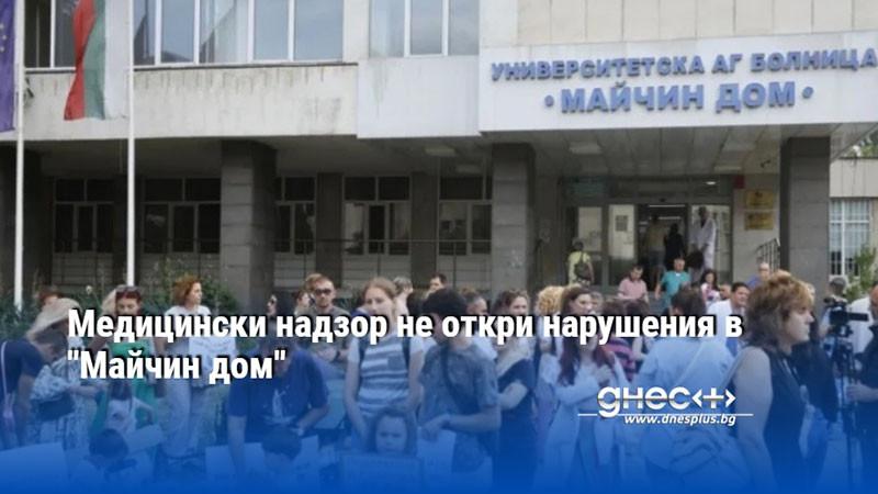 Медицински надзор не откри нарушения в "Майчин дом"