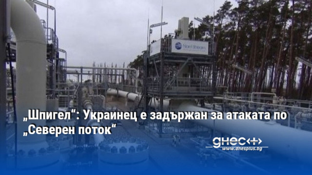 „Шпигел“: Украинец е задържан за атаката по „Северен поток“