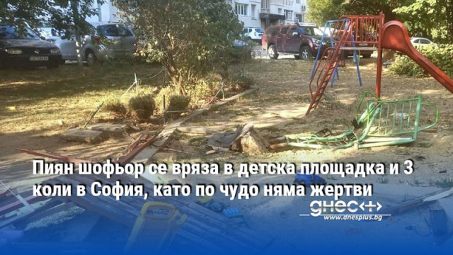 Пиян шофьор се вряза в детска площадка и 3 коли в София, като по чудо няма жертви