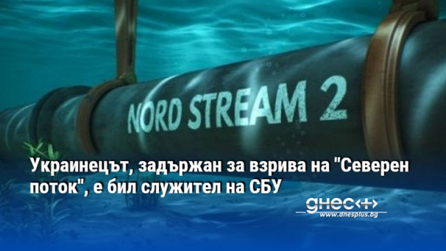 Украинецът, задържан за взрива на "Северен поток", е бил служител на СБУ