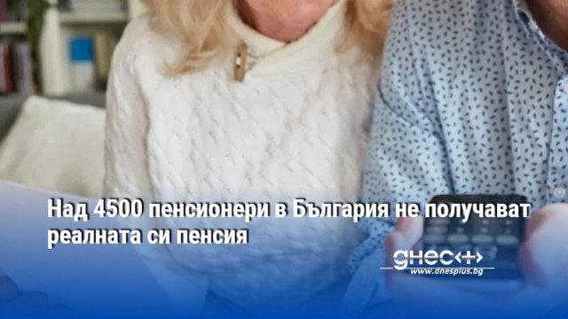 Над 4500 пенсионери в България не получават реалната си пенсия