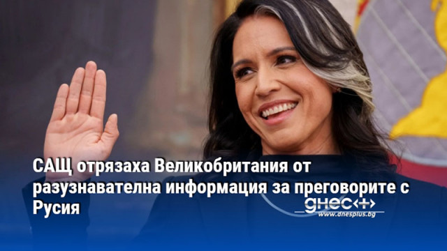 САЩ отрязаха Великобритания от разузнавателна информация за преговорите с Русия