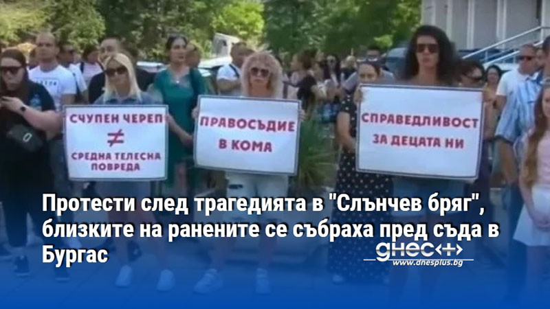 Протести след трагедията в "Слънчев бряг", близките на ранените се събраха пред съда в Бургас