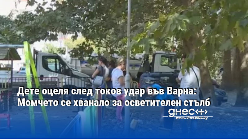 Дете оцеля след токов удар във Варна: Момчето се хванало за осветителен стълб