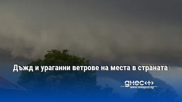 Дъжд и ураганни ветрове на места в страната