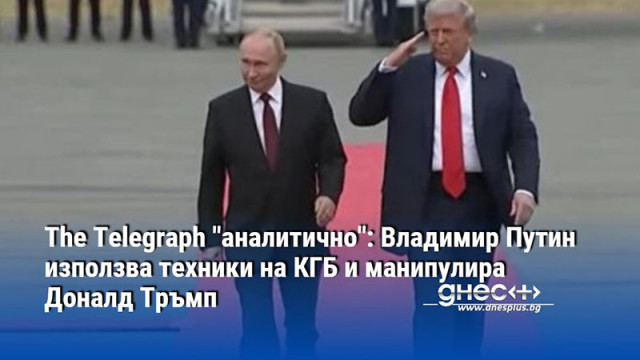 The Telegraph "аналитично": Владимир Путин използва техники на КГБ и манипулира Доналд Тръмп