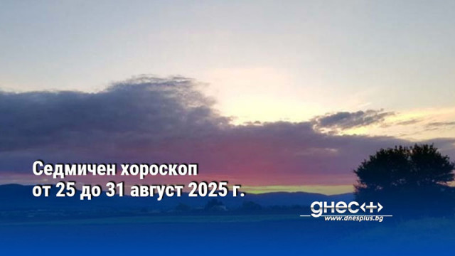 Седмичен хороскоп от 25 до 31 август 2025 г.