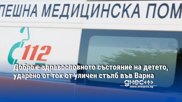 Добро е здравословното състояние на детето, ударено от ток от уличен стълб във Варна