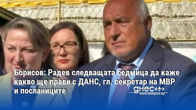 Борисов: Радев следващата седмица да каже какво ще прави с ДАНС, гл. секретар на МВР и посланиците