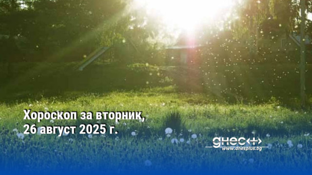 Хороскоп за вторник, 26 август 2025 г.