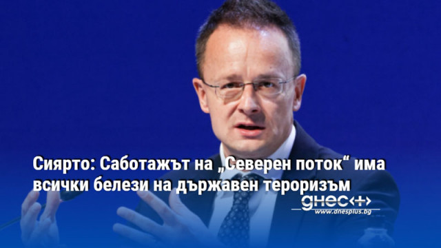 Сиярто: Саботажът на „Северен поток“ има всички белези на държавен тероризъм