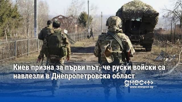 Киев призна за първи път, че руски войски са навлeзли в Днепропетровска област