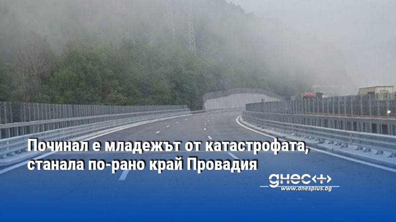 Починал е младежът от катастрофата, станала по-рано край Провадия
