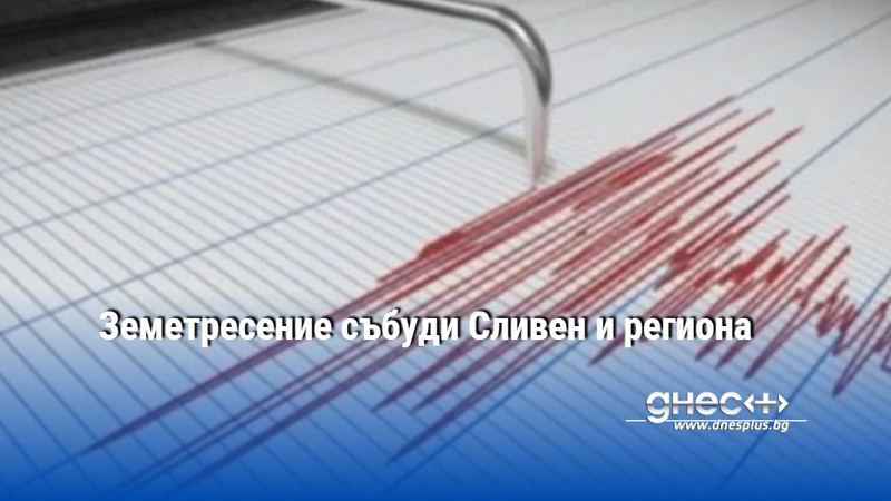 Земетресение събуди Сливен и региона