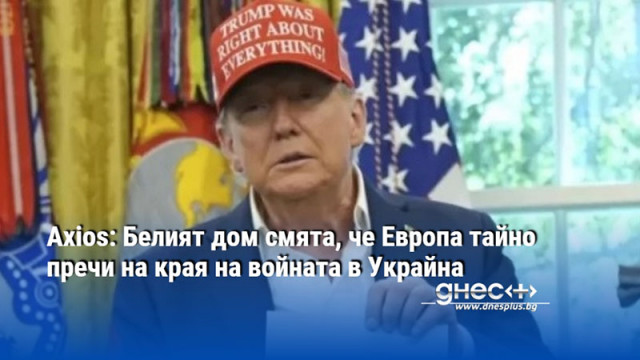 Axios: Белият дом смята, че Европа тайно пречи на края на войната в Украйна
