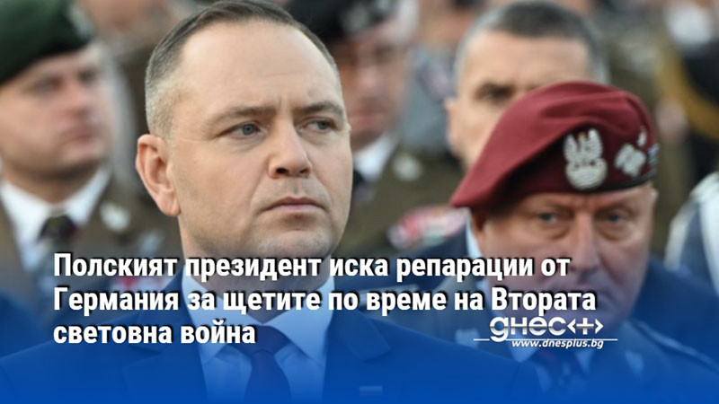 Полският президент иска репарации от Германия за щетите по време на Втората световна война