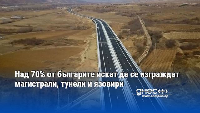 Над 70% от българите искат да се изграждат магистрали, тунели и язовири