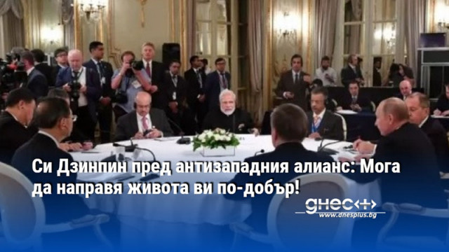 Си Дзинпин пред антизападния алианс: Мога да направя живота ви по-добър!