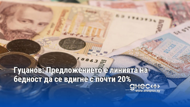 Гуцанов: Предложението е линията на бедност да се вдигне с почти 20%