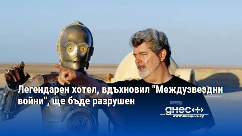 Легендарен хотел, вдъхновил "Междузвездни войни", ще бъде разрушен