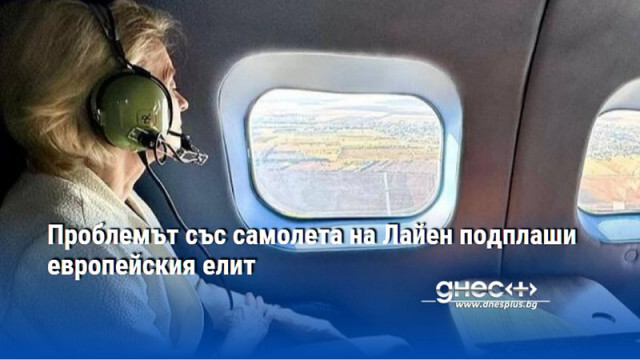 Проблемът със самолета на Лайен подплаши европейския елит