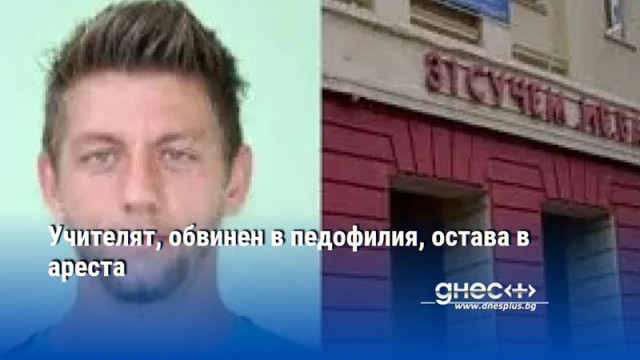 Учителят, обвинен в педофилия, остава в ареста
