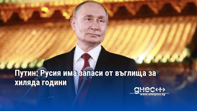 Путин: Русия има запаси от въглища за хиляда години