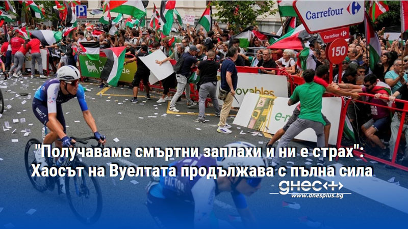 "Получаваме смъртни заплахи и ни е страх": Хаосът на Вуелтата продължава с пълна сила
