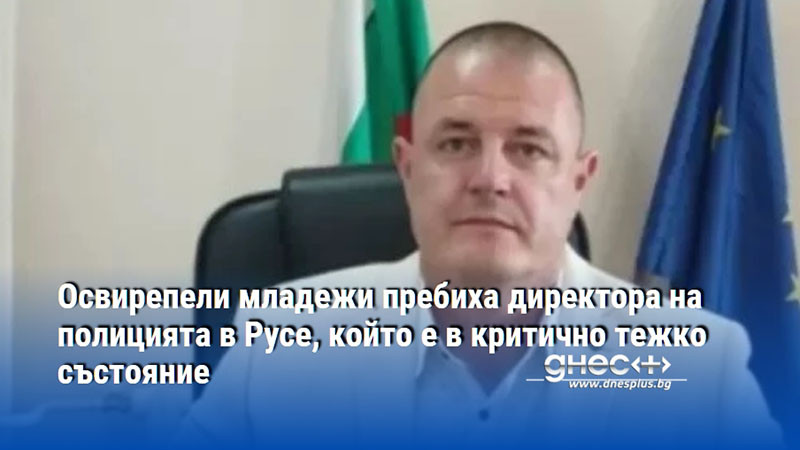 Освирепели младежи пребиха директора на полицията в Русе, който е в критично тежко състояние