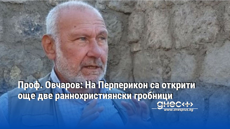 Проф. Овчаров: На Перперикон са открити още две раннохристиянски гробници